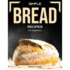 (영문도서) Simple bread recipes: For beginners Paperback, Brian A. Pugh, English, 9781804374788