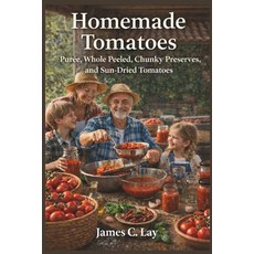 (영문도서)Homemade Tomatoes: Purée Whole Peeled Chunky Preserves and Sun-Dried Tomatoes Paperback, Independently Published, English, 9798244217902