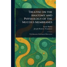 (영문도서)Treatise on the Anatomy and Physiology of the Mucous Membranes Paperback, Anson Street Press, English, 9781023329804