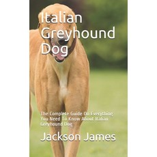 Italian Greyhound Dog: The Complete Guide On Everything You Need To Know About Italian Greyhound Dog Paperback, Independently Published, English, 9798582975922