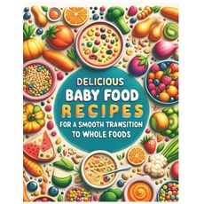 (영문도서) Delicious Baby food Recipes for a Smooth Transition to Whole Foods Paperback, Independently Published, English, 9798877787759