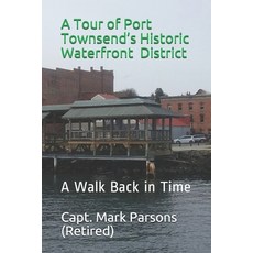 A Tour of Port Townsend's Historic Waterfront District: A Walk Back in Time Paperback, Independently Published, English, 9798715785534