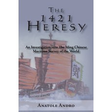 The 1421 Heresy: An Investigation into the Ming Chinese Maritime Survey of the World Paperback, Authorhouse, English, 9781420873481