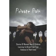 Private Pain: Stories Of Women Men & Children Learning To Break Free From Violence In Their Lives: ... Paperback, Independently Published, English, 9798733808666