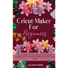 Cricut Maker For Beginners: All You Need To Know About Cricut Maker Understand The Different Models... Hardcover, Digital Island System L.T.D., English, 9781914232510
