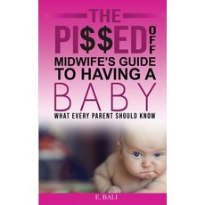 The Pi$$ed Off Midwife's Guide to having a Baby: What every parent should know Paperback, Ektaa Bali, English, 9780648983002