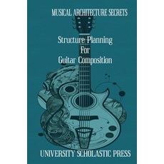 (영문도서) Musical Architecture Secrets: Structure Planning For Guitar Composition Paperback, University Scholastic Press, English, 9798224125296