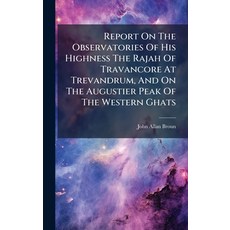 (영문도서)Report On The Observatories Of His Highness The Rajah Of Travancore At Trevandru... Hardcover, Hutson Street Press, English, 9781024755879