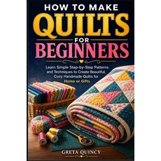 (영문도서)How To Make Quilts For Beginners: Learn Simple Step-by-Step Patterns and Techniq... Paperback, Independently Published, English, 9798198654723 Independently Published, English, 9798198654723