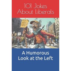 (영문도서) 101 Jokes About Liberals: A Humorous Look at the Left Paperback, Independently Published, English, 9798329287875