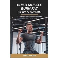 (영문도서) Build Muscle Burn Fat Stay Strong: A Complete Guide to Transforming Your Body a... Paperback, Independently Published, English, 9798310066854