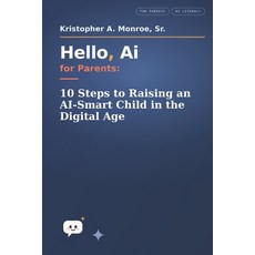 (영문도서)Hello Ai for Parents: 10 Steps to Raising an AI-Smart Child in the Digital Age Paperback, Independently Published, English, 9798184050690 Independently Published, English, 9798184050690