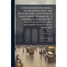 (영문도서)Avertissemens Paternels De Maximilien Duc Des Deux Bavieres Electeur Du Saint E... Paperback, Nabu Press, English, 9781179919959