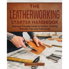 The Leatherworking Starter Handbook: Beginner Friendly Guide to Leather Crafting Process Tips and T... Paperback, Independently Published, English, 9798601674249