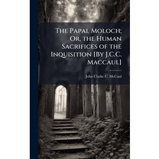 (영문도서)The Papal Moloch; Or the Human Sacrifices of the Inquisition [By J.C.C. Maccaul] Hardcover, Hutson Street Press, English, 9781023880039