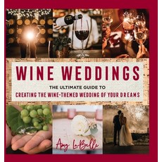 (영문도서) Wine Weddings: The Ultimate Guide to Creating the Wine-Themed Wedding of Your D... Hardcover, Amy LaBelle, English, 9798986173795