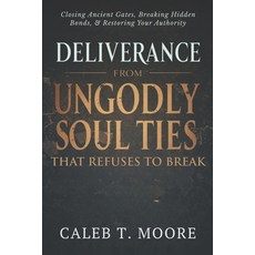 (영문도서)Deliverance From Ungodly Soul Ties That Refuse to Break: Closing Ancient Gates ... Paperback, Independently Published, English, 9798275424249