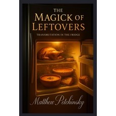 (英文圖書)The Magick of Leftovers: Transmutation in the Fridge 平裝版, Matthew Edward Petchinsky, 英文