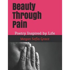 (영문도서) Beauty Through Pain: Poetry Inspired by Life Paperback, Independently Published, English, 9781097219728