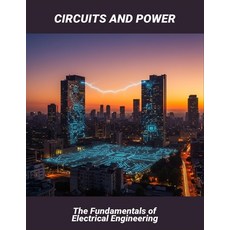 (영문도서)Circuits And Power: The Fundamentals Of Electrical Engineering Paperback, Independently Published, English, 9798269075341