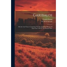 (영문도서) Garibaldi: His Life And Times: Comprising The Revolutionary History Of Italy From 1789 To The... Paperback, Legare Street Press, English, 9781022581432