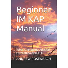 (영문도서)Beginner IM KAP Manual: What Is Ketamine-Assisted Psychotherapy (KAP)? Paperback, Independently Published, English, 9798244606751