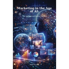 (영문도서)Marketing in the Age of AI: The Intelligent Influence Machine Hardcover, Blochspin, English, 9798904175573