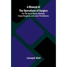 (영문도서)A Manual of the Operations of Surgery; For the Use of Senior Students House Sur... Paperback, Alpha Edition, English, 9789374126455
