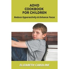 (영문도서) ADHD Cookbook For Children: Reduce Hyperactivity & Enhance Focus Paperback, Independently Published, English, 9781791306007