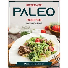 (영문도서) Homemade Paleo recipes: The New Cookbook Paperback, Diane M. Sanches, English, 9781804376003