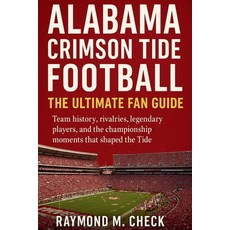 (영문도서)Alabama Crimson Tide Football: The Ultimate Fan Guide: Team history rivalries ... Paperback, Independently Published, English, 9798261893813