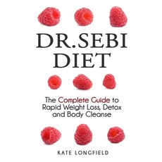 Dr. Sebi Diet: The Complete Guide to Rapid Weight Loss Detox and Body Cleanse Paperback, Independently Published
