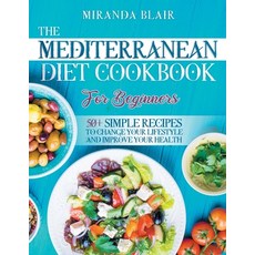 (영문도서) The Mediterranean Diet Cookbook For Beginners: 50+ Simple Recipes to Change Your Lifestyle an... Paperback, Independently Published, English, 9798705207640