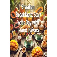 (영문도서) Brazilian Breakfasts: Start Your Day with Island Flavors Paperback, Independently Published, English, 9798303223554