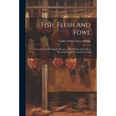 (영문도서) Fish Flesh And Fowl: A Cook Book Of Valuable Recipes All Of Which Have Been Thoroughly And ... Paperback, Legare Street Press, English, 9781022255975