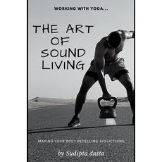 (영문도서)The Art of Sound Living: Stay healthy with Yoga Paperback, Independently Published, English, 9798243886918