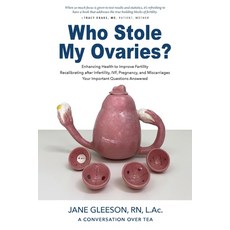 (영문도서) Who Stole My Ovaries?: Enhancing Health to Improve Fertility Recalibrating after Infertility ... Paperback, Jane Gleeson, English, 9781737738107