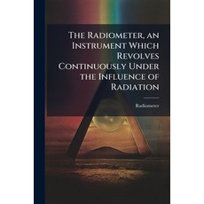 (영문도서)The Radiometer an Instrument Which Revolves Continuously Under the Influence of... Paperback, Hutson Street Press, English, 9781023864497