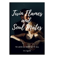 Twin Flames and Soul Mates: To love in spite of it all Paperback, Iris Aguila, English, 9781916214620