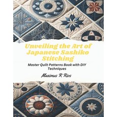 (영문도서) Unveiling the Art of Japanese Sashiko Stitching: Master Quilt Patterns Book with DIY Techniques Paperback, Independently Published, English, 9798866211098
