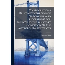(영문도서)Considerations Relative To The Sewage Of London And Suggestions For Improving T... Paperback, Hutson Street Press, English, 9781024368062
