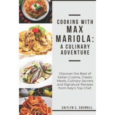 (영문도서) Cooking with Max Mariola: A Culinary Adventure: Discover the Best of Italian Cuisine Classic... Paperback, Independently Published, English, 9798876854360