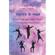 (영문도서) Dance & Heal: 10 Cool Things about Dance Therapy that Everybody Should Know Paperback, Independently Published, English, 9798309975945