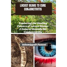(영문도서) Locust Beans to Cure Conjunctivitis: Exploring the Healing Powers of Locust Beans: A Natural ... Paperback, Independently Published, English, 9798883677181