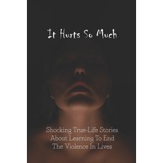 It Hurts So Much: Shocking True-Life Stories About Learning To End The Violence In Lives: Domestic V... Paperback, Independently Published, English, 9798733862163