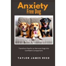 (영문도서)Anxiety-Free Dog: Transform Fearful or Nervous Dogs into Confident Companions Paperback, Independently Published, English, 9798273753709