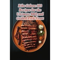 (영문도서) Ribs Galore: 103 Recipes for the Ultimate BBQ and Grilled Pork Feast Paperback, Independently Published, English, 9798853312227