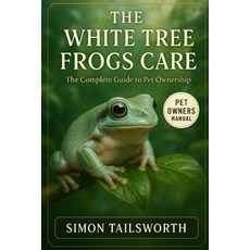 (英文圖書)The White Tree Frogs Care: The complete guide to pet ownership 平裝版, Independently Published, 英文