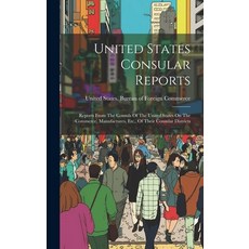 (영문도서) United States Consular Reports: Reports From The Consuls Of The United States On The Commerce... Hardcover, Legare Street Press, English, 9781020475498
