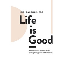 (영문도서) Life is Good: Embracing life's meaning on the journey to happiness and fulfillm... Paperback, Leo Rastogi, English, 9781735871462